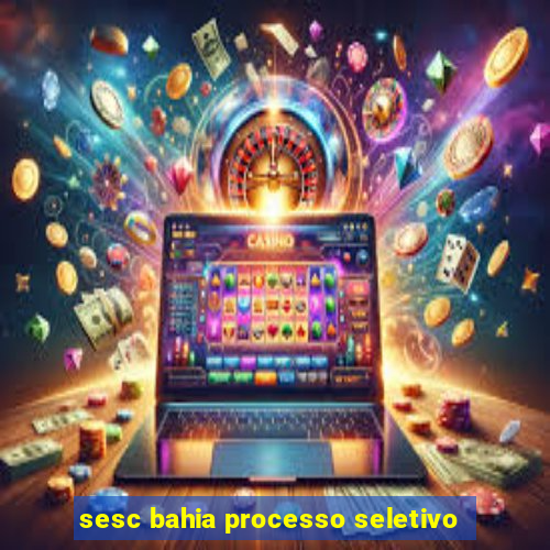 sesc bahia processo seletivo